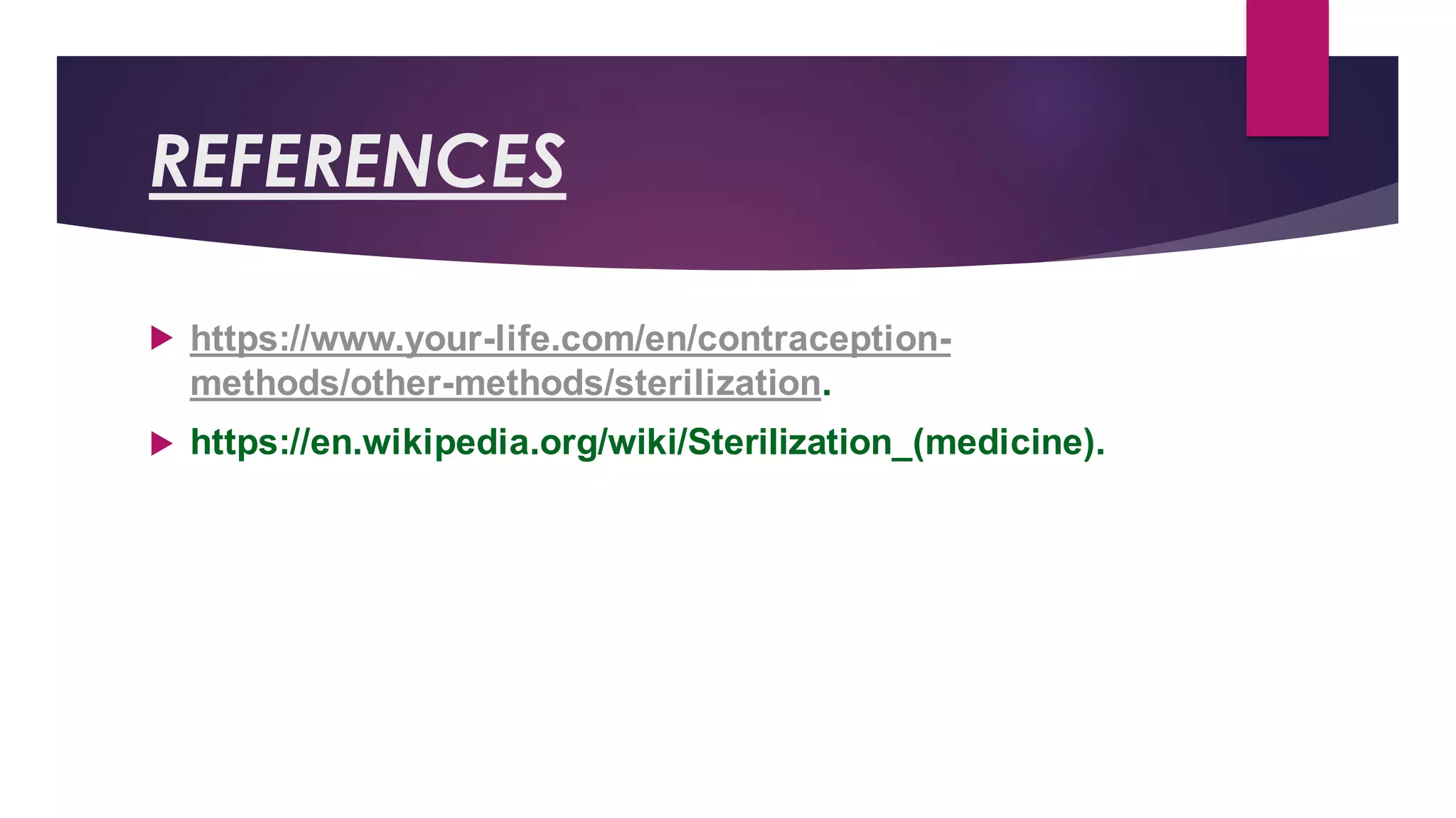 REFERENCES
 https://www.your-life.com/en/contraception-
methods/other-methods/sterilization.
 https://en.wikipedia.org/wiki/Sterilization_(medicine).
 