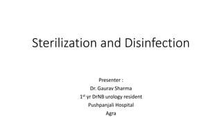 Sterilization and Disinfection
Presenter :
Dr. Gaurav Sharma
1st yr DrNB urology resident
Pushpanjali Hospital
Agra
 
