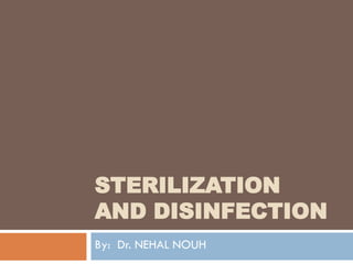 STERILIZATION
AND DISINFECTION
By: Dr. NEHAL NOUH
 