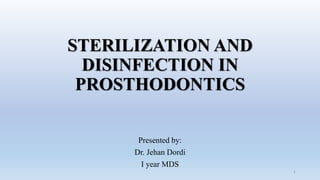 STERILIZATION AND
DISINFECTION IN
PROSTHODONTICS
Presented by:
Dr. Jehan Dordi
I year MDS
1
 