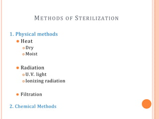 METHODS OF STERILIZATION
1. Physical methods
⚫ Heat
 Dry
 Moist
⚫ Radiation
 U.V. light
 Ionizing radiation
⚫ Filtration
2. Chemical Methods
 