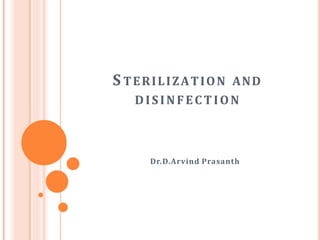 S TERILIZATION AND
DISINFECTION
Dr.D.Arvind Prasanth
 