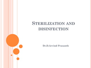 STERILIZATION AND
DISINFECTION
Dr.D.Arvind Prasanth
 