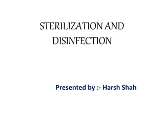 STERILIZATION AND
DISINFECTION
Presented by :- Harsh Shah
 