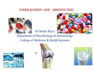 STERILIZATION AND DISINFECTION
Dr Meher Rizvi
Department of Microbiology & Immunology
College of Medicine & Health Sciences
 