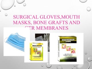 SURGICAL GLOVES,MOUTH
MASKS, BONE GRAFTS AND
GTR MEMBRANES
 