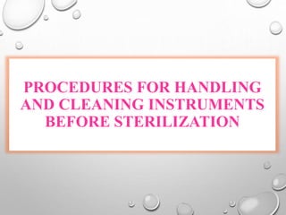PROCEDURES FOR HANDLING
AND CLEANING INSTRUMENTS
BEFORE STERILIZATION
 