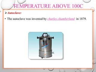TEMPERATURE ABOVE 100C
Autoclave:
• The autoclave was invented by charles chamberland in 1879.
 