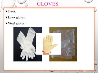 GLOVES
Types:
Latex gloves;
Vinyl gloves.
 