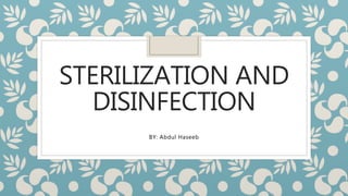 STERILIZATION AND
DISINFECTION
BY: Abdul Haseeb
 