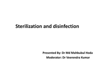 Sterilization and disinfection
Presented By: Dr Md Mahbubul Hoda
Moderator: Dr Veerendra Kumar
 