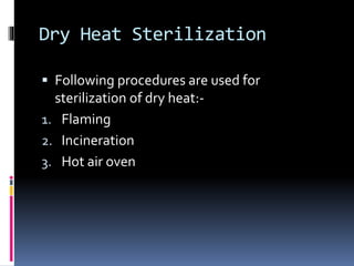 Dry Heat Sterilization
 Following procedures are used for
sterilization of dry heat:-
1. Flaming
2. Incineration
3. Hot a...