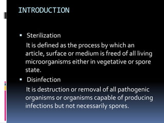 INTRODUCTION
 Sterilization
It is defined as the process by which an
article, surface or medium is freed of all living
mi...
