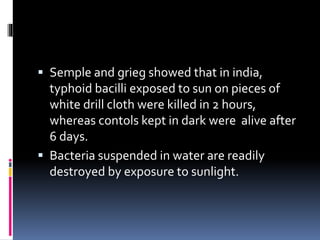  Semple and grieg showed that in india,
typhoid bacilli exposed to sun on pieces of
white drill cloth were killed in 2 ho...