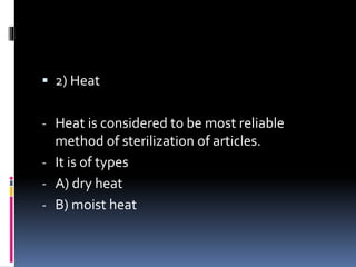  2) Heat
- Heat is considered to be most reliable
method of sterilization of articles.
- It is of types
- A) dry heat
- B...