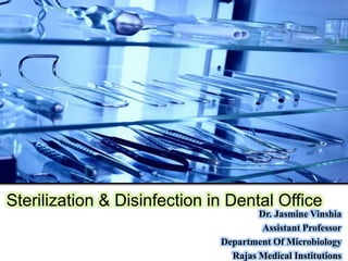 Dr. Jasmine Vinshia
Assistant Professor
Department Of Microbiology
Rajas Medical Institutions
Sterilization & Disinfection in Dental Office
 