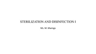 STERILIZATION AND DISINFECTION I
Ms. M. Mwinga
 