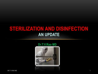 Dr.T.V.Rao MD
STERILIZATION AND DISINFECTION
AN UPDATE
DR.T.V.RAO MD 1
 