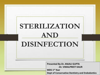 Presented By-Dr. ANJALI GUPTA
-Dr. VIMALPREET KAUR
MDS 1st Year
Dept of Conservative Dentistry and Endodontics
STERILIZATION
AND
DISINFECTION
 