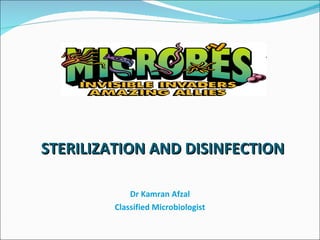 STERILIZATION AND DISINFECTION Dr Kamran Afzal Classified Microbiologist 