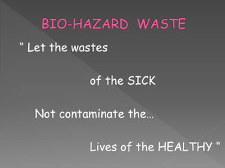 “ Let the wastes
of the SICK
Not contaminate the…
Lives of the HEALTHY “
 