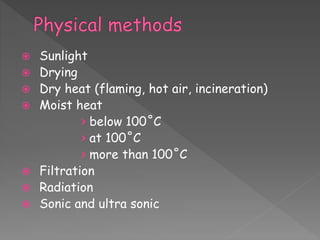  Sunlight
 Drying
 Dry heat (flaming, hot air, incineration)
 Moist heat
> below 100˚C
> at 100˚C
> more than 100˚C
 Filtration
 Radiation
 Sonic and ultra sonic
 