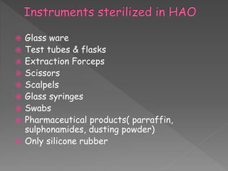  Glass ware
 Test tubes & flasks
 Extraction Forceps
 Scissors
 Scalpels
 Glass syringes
 Swabs
 Pharmaceutical products( parraffin,
sulphonamides, dusting powder)
 Only silicone rubber
 