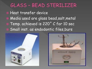  Heat transfer device
 Media used are glass bead,salt,metal
 Temp. achieved is 220˚ C for 10 sec
 Small inst. as endodontic files,burs
 