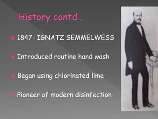  1847- IGNATZ SEMMELWESS
 Introduced routine hand wash
 Began using chlorinated lime
 Pioneer of modern disinfection
 