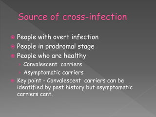  People with overt infection
 People in prodromal stage
 People who are healthy
› Convalescent carriers
› Asymptomatic carriers
 Key point - Convalescent carriers can be
identified by past history but asymptomatic
carriers cant.
 