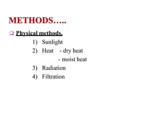  Physical methods.
1) Sunlight
2) Heat - dry heat
- moist heat
3) Radiation
4) Filtration
 