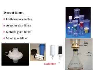 Types of filters:
 Earthenware candles
 Asbestos disk filters
 Sintered glass filters
 Membrane filters
 