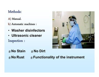 Manual cleaning
• Done with cold water to avoid
denaturation & coaguation of proteins
of blood or sputum that make it
diff...