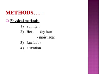  Physical methods.
1) Sunlight
2) Heat - dry heat
- moist heat
3) Radiation
4) Filtration
 