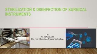 STERILIZATION & DISINFECTION OF SURGICAL
INSTRUMENTS
By
Mr ADNAN ADIL
B.Sc M.Sc (Operation Theatre Technology)
 