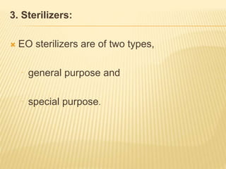 3. Sterilizers:
 EO sterilizers are of two types,
⁻ general purpose and
⁻ special purpose.
 