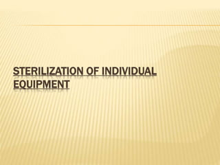 STERILIZATION OF INDIVIDUAL
EQUIPMENT
 