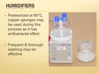 HUMIDIFIERS
 Pasteurized at 60°C.
copper sponges may
be used during this
process as it has
antibacterial effect.
 Frequent & thorough
washing may be
effective
 
