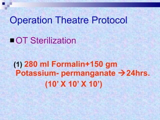 Operation Theatre Protocol OT Sterilization (1)   280 ml Formalin+150 gm Potassium- permanganate   24hrs. (10’ X 10’ X 10’) 