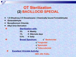 OT Sterilization   (2)  BACILLOCID SPECIAL 1,6 Dihydroxy 2-5 Dioxahexane ( Chemically bound Formaldehyde) Glutaraldehyde Benzalkonium Chloride Alkyl Urea Derivation  Sterilization with: 2%    Weekly 1%    Alternate days 0.5%   Daily  Broad Spectrum: √  Bactericidal   √  Fungicidal   √  Sporicidal   √  Tuberculocidal  Excellent Viricidal Activity: HBV ,HIV, Pollio. 