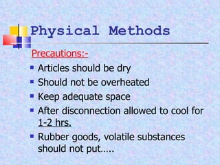Articles should be dry  Should not be overheated Keep adequate space After disconnection allowed to cool for  1-2 hrs. Rubber goods, volatile substances should not put….. Physical Methods Precautions:- 