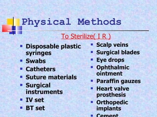 Disposable plastic syringes Swabs Catheters Suture materials Surgical instruments IV set BT set Scalp veins Surgical blades Eye drops Ophthalmic ointment Paraffin gauzes Heart valve prosthesis Orthopedic implants Cement Physical Methods To Sterilize( I R ) 
