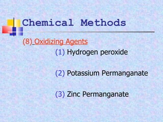 Chemical Methods (8)   Oxidizing Agents (1)  Hydrogen peroxide (2)  Potassium Permanganate (3)  Zinc Permanganate 