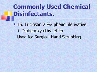 15. Triclosan 2 %- phenol derivative + Diphenoxy ethyl ether Used for Surgical Hand Scrubbing  Commonly Used Chemical Disinfectants. 