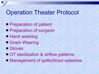 Operation Theater Protocol Preparation of patient  Preparation of surgeon Hand washing Gown Wearing Gloves OT sterilization & airflow patterns Management of spills/blood splashes 