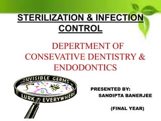 DEPERTMENT OF
CONSEVATIVE DENTISTRY &
ENDODONTICS
PRESENTED BY:
SANDIPTA BANERJEE
(FINAL YEAR)
STERILIZATION & INFECTION
CONTROL
 