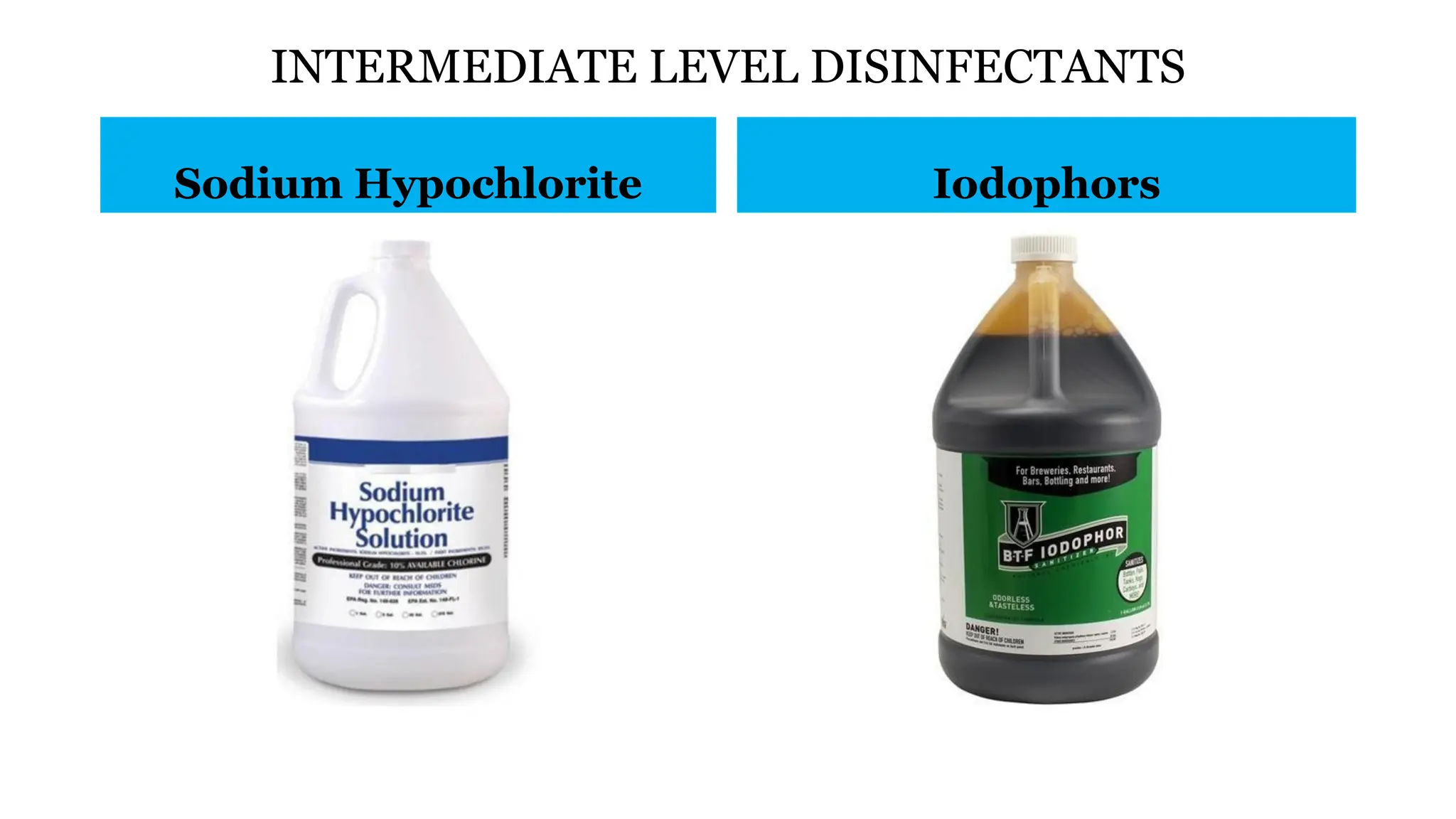 INTERMEDIATE LEVEL DISINFECTANTS
Sodium Hypochlorite Iodophors
 