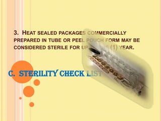 3. HEAT SEALED PACKAGES COMMERCIALLY
 PREPARED IN TUBE OR PEEL POUCH FORM MAY BE
 CONSIDERED STERILE FOR UP TO ONE   (1) YEAR.



C. Sterility Check List
 
