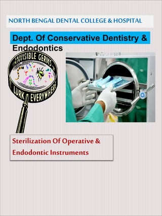 Dept. Of Conservative Dentistry &
Endodontics
NORTH BENGAL DENTAL COLLEGE & HOSPITAL
SterilizationOf Operative &
Endodontic Instruments
 