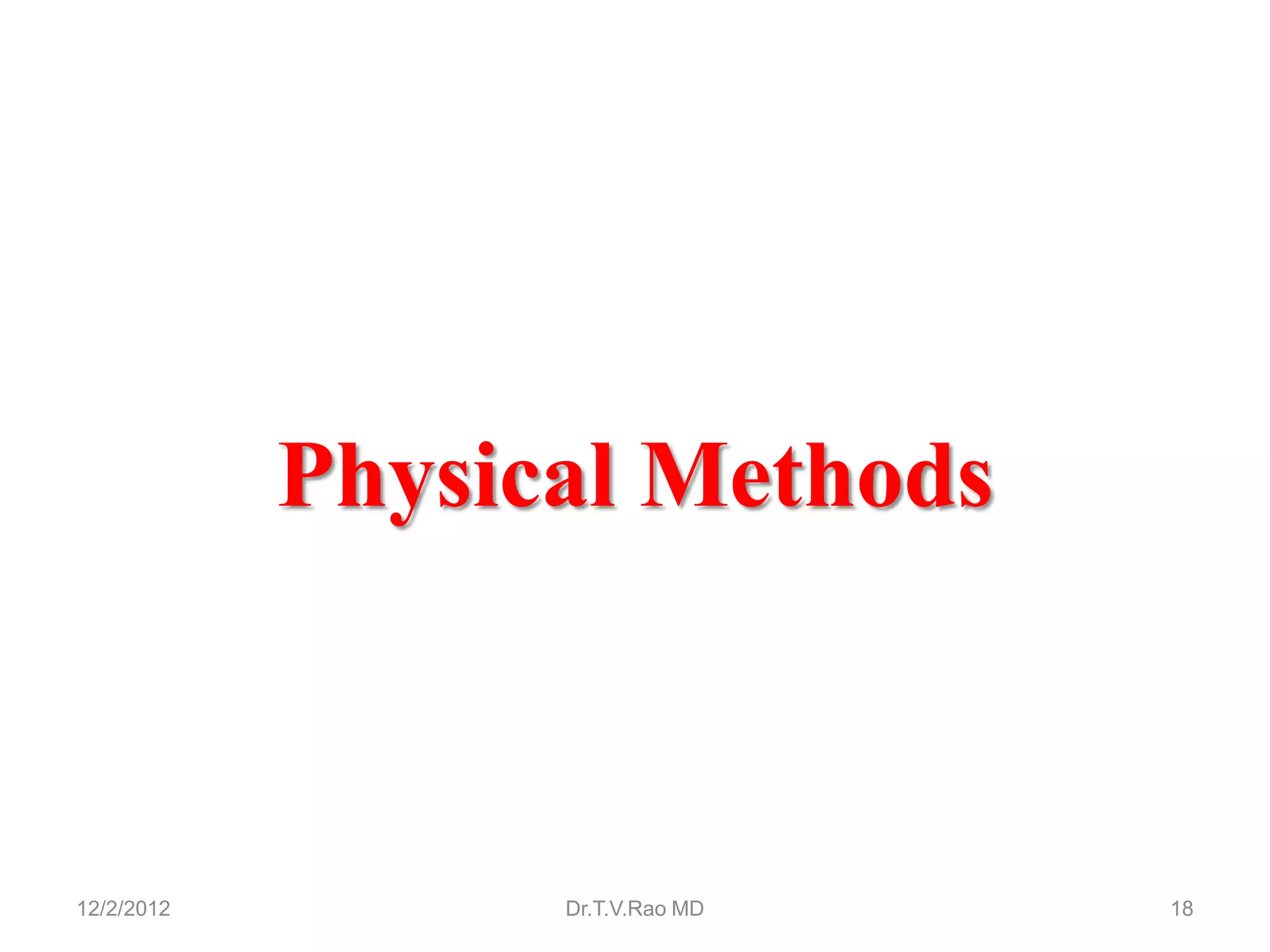 Physical Methods



12/2/2012         Dr.T.V.Rao MD   18
 
